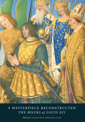 A Masterpiece Reconstructed  The Hours of Louis XII