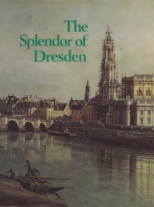 The Splendor of Dresden  Five Centuries of Art Collecting