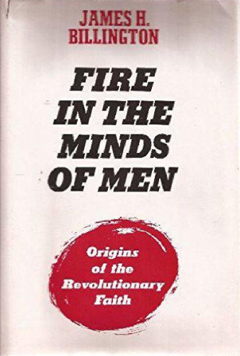 Fire in the Minds of Men: Origins of the Revolutionary Faith