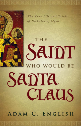 The Saint Who Would Be Santa Claus: The True Life and Trials of Nicholas of Myra