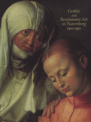 Gothic and Renaissance Art in Nuremberg, 1300–1550