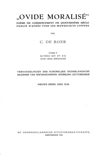 Ovide moralisé : poème du commencemcent du quatorzième siècle publié d’après tous les manuscrits connus par C. De Boer. Tome V (livres XIV et XV) avec deux appendices