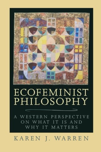 Ecofeminist Philosophy: A Western Perspective on What It Is and Why It Matters