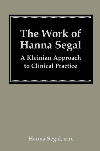 The Work of Hanna Segal: A Kleinian Approach to Clinical Practice