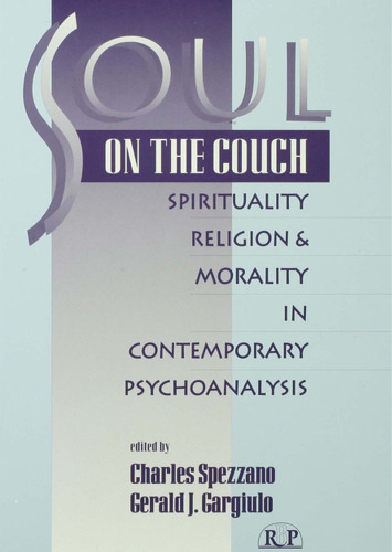 Soul on the Couch: Spirituality, Religion, and Morality in Contemporary Psychoanalysis