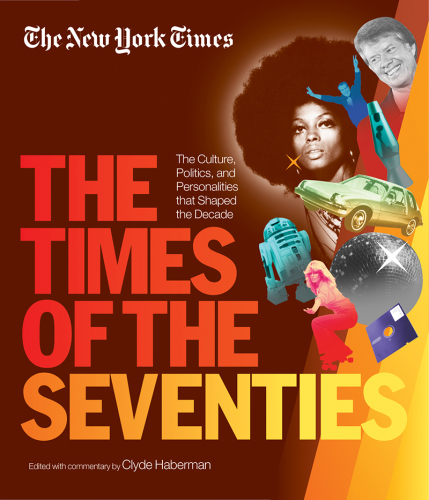 The New York Times The Times of the Seventies  The Culture, Politics, and Personalities that Shaped the Decade