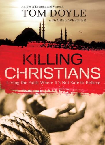 Killing Christians: Living the Faith Where It’s Not Safe to Believe