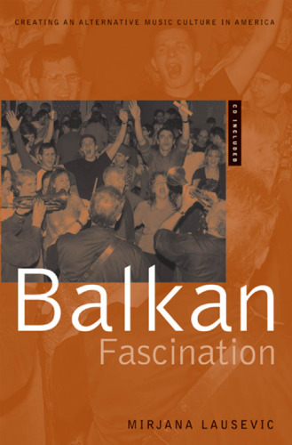 Balkan Fascination: Creating an Alternative Music Culture in America Includes CD/DVD