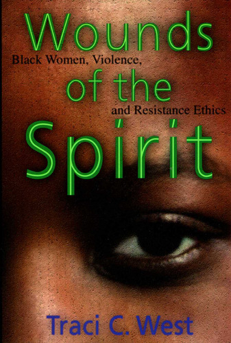 Wounds of the Spirit: Black Women, Violence, and Resistance Ethics