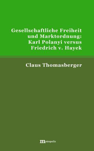 Gesellschaftliche Freiheit und Marktordnung: Karl Polanyi versus  Friedrich v. Hayek