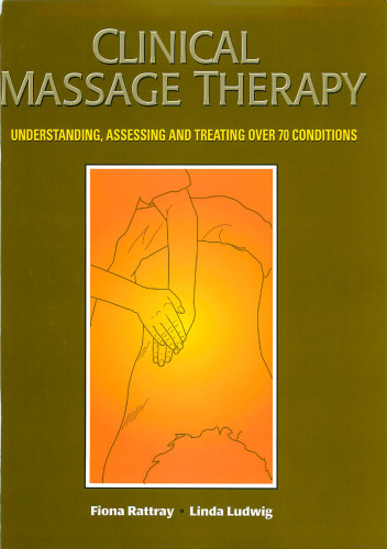 Clinical Massage Therapy: Understanding, Assessing and Treating Over 70 Conditions