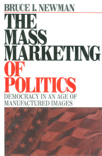 The Mass Marketing of Politics: Democracy in an Age of Manufactured Images