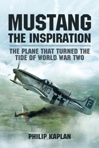 Mustang the Inspiration  The Plane That Turned the Tide in World War Two