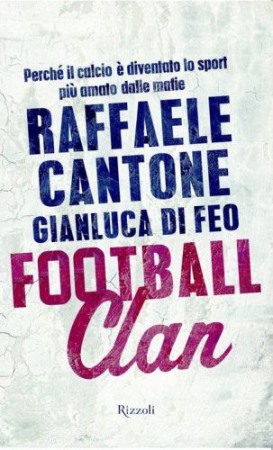 Football clan. Perché il calcio è diventato lo sport più amato dalle mafie