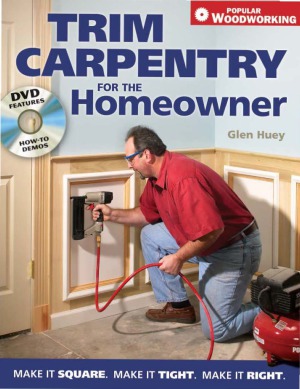 Trim Carpentry for the Homeowner  Make It Square. Make It Tight. Make It Right.