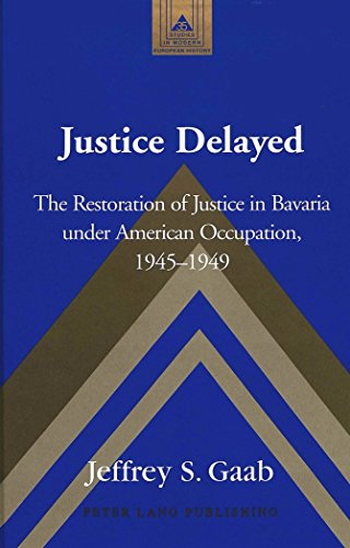 Justice Delayed: The Restoration of Justice in Bavaria under American Occupation, 1945-1949