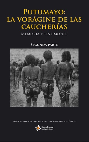 Putumayo La vorágine de las caucherías Memoria y testimonio Segunda parte