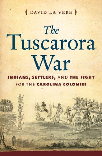 The Tuscarora War: Indians, Settlers, and the Fight for the Carolina Colonies