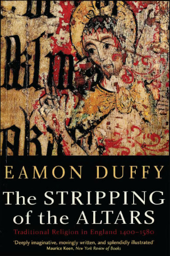 The Stripping of the Altars: Traditional Religion in England, 1400-1580