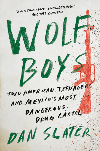 Wolf Boys Two American Teenagers and Mexico’s Most Dangerous Drug Cartel