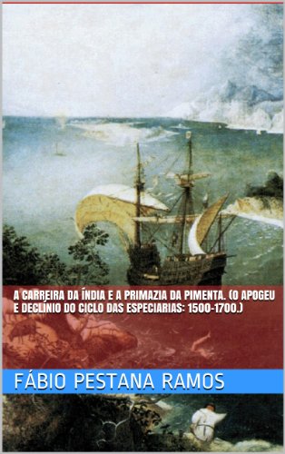 A Carreira da Índia e a primazia da pimenta. (O apogeu e declínio do ciclo das especiarias: 1500-1700.)