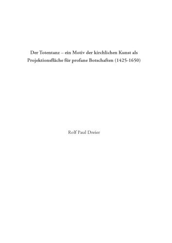 Der Totentanz – ein Motiv der kirchlichen Kunst als Projektionsfläche für profane Botschaften (1425-1650) [PhD thesis]