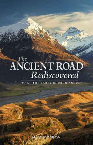 The Ancient Road Rediscovered: What the Early Church knew