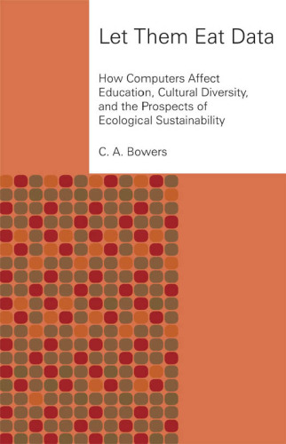 Let Them Eat Data: How Computers Affect Education, Cultural Diversity, and the Prospects of Ecological Sustainability