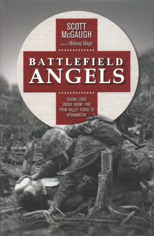 Battlefield Angels Saving Lives Under Enemy Fire From Valley Forge to Afghanistan