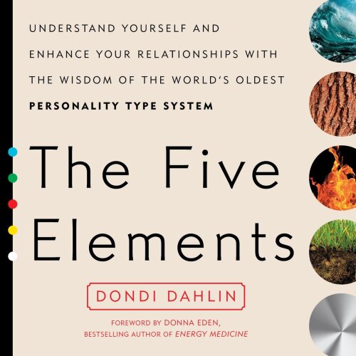 The Five Elements: Understand Yourself and Enhance Your Relationships with the Wisdom of the World’s Oldest Personality Type System