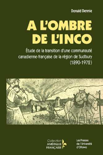 A l’ombre de l’Inco: Etude de la transition d’une communaute canadienne-francaise de la region de Sudbury (1890-1972)