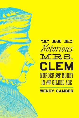 The Notorious Mrs. Clem: Murder and Money in the Gilded Age