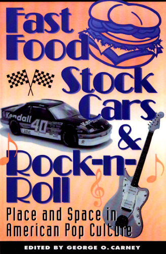 Fast Food, Stock Cars, and Rock-n-Roll : Place and Space in American Pop Culture