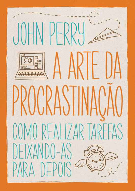 A arte da procrastinação: Como realizar tarefas deixando-as para depois