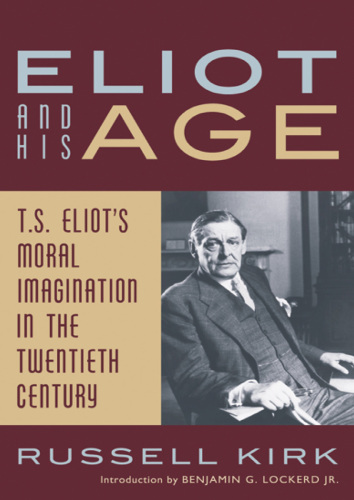 Eliot and his age;: T. S. Eliot’s moral imagination in the twentieth century