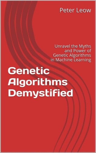 Genetic Algorithms Demystified: Unravel the Myths and Power of Genetic Algorithms in Machine Learning