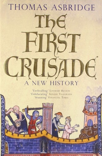 The First Crusade: A New History: The Roots of Conflict between Christianity and Islam