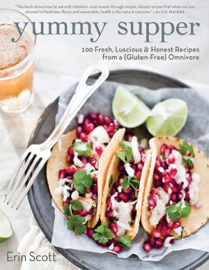 Yummy Supper  100 Fresh, Luscious & Honest Recipes from a Gluten-Free Omnivore