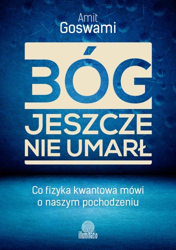 Bóg jeszcze nie umarł. Co fizyka kwantowa mówi o naszym pochodzeniu?