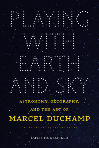 Playing with Earth and Sky: Astronomy, Geography, and the Art of Marcel Duchamp