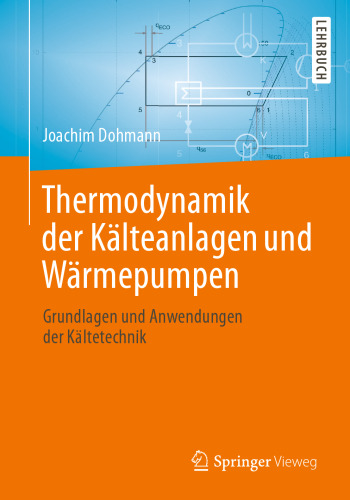 Thermodynamik der Kälteanlagen und Wärmepumpen: Grundlagen und Anwendungen der Kältetechnik