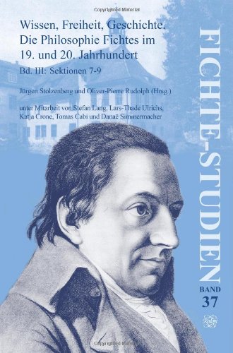 Wissen, Freiheit, Geschichte. Die Philosophie Fichtes Im 19. Und 20. Jahrhundert: Bd. III: Sektionen 7-9 (Fichte-Studien) (German Edition)