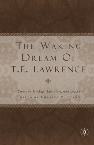 The Waking Dream of T. E. Lawrence: Essays on His Life, Literature, and Legacy