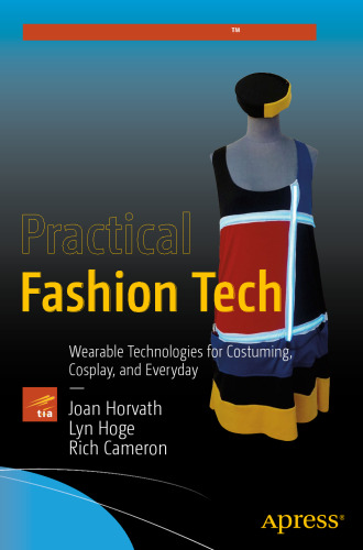 Practical Fashion Tech: Wearable Technologies for Costuming, Cosplay, and Everyday