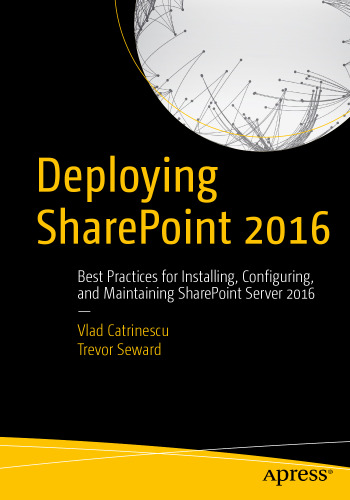 Deploying SharePoint 2016: Best Practices for Installing, Configuring, and Maintaining SharePoint Server 2016