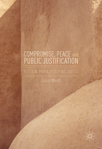 Compromise, Peace and Public Justification: Political Morality Beyond Justice