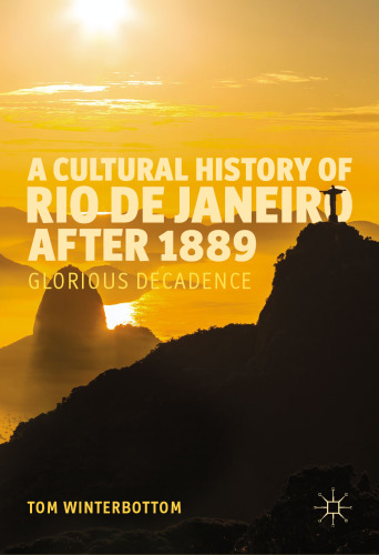 A Cultural History of Rio de Janeiro after 1889 : Glorious Decadence