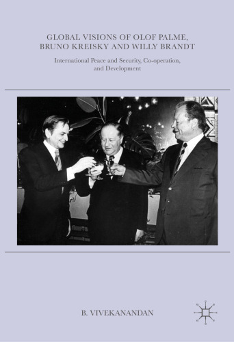 Global Visions of Olof Palme, Bruno Kreisky and Willy Brandt : International Peace and Security, Co-operation, and Development 