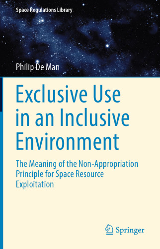 Exclusive Use in an Inclusive Environment: The Meaning of the Non-Appropriation Principle for Space Resource Exploitation