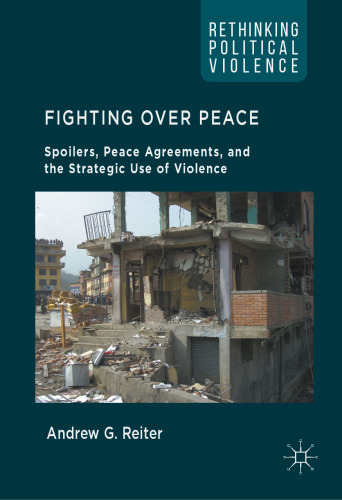 Fighting Over Peace : Spoilers, Peace Agreements, and the Strategic Use of Violence